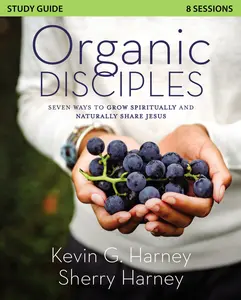 Organic Disciples Study Guide: Seven Ways to Grow Spiritually and Naturally Share Jesus (Organic Outreach) by Kevin G. Harney||Sherry Harney [Paperback Book]