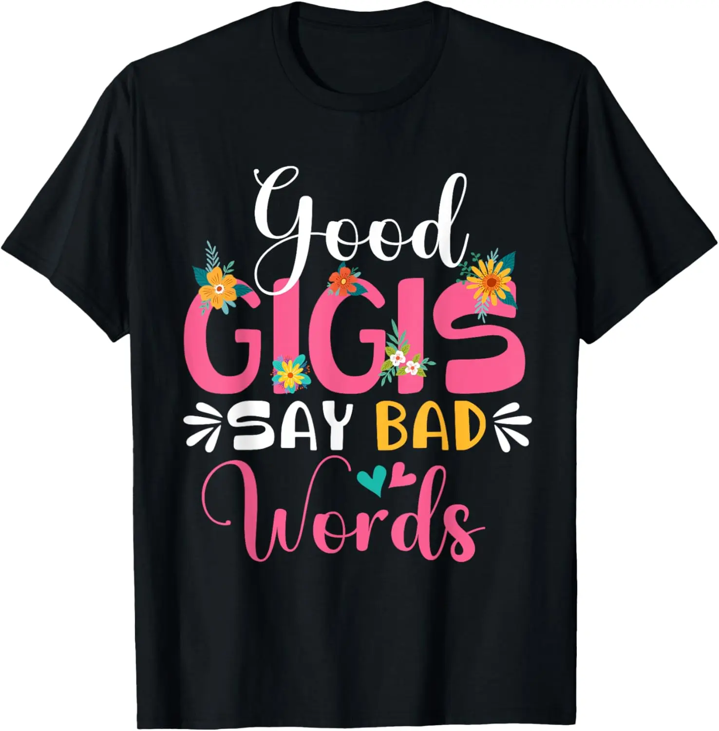Good Gigis Say Bad Words Funny Sarcastic Gigi Flowers T-Shirt