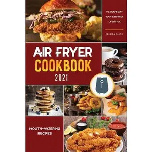 USED-Air Fryer Cookbook for Beginners 2021: Mouth-Watering Recipes to Kick-Start Your Air Fryer Lifestyle by Smith, Jessica S. (Paperback)