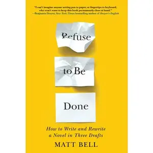 Refuse to Be Done: How to Write and Rewrite a Novel in Three Drafts -- Matt Bell, Paperback