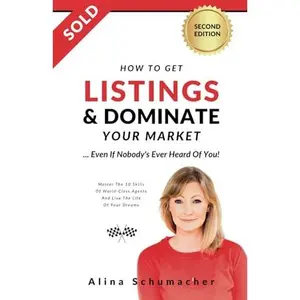 USED-How to Get Listings and Dominate Your Market, Even if Nobody's Ever Heard of You!: Master the 10 Skills of World-Class Agents and Live the Life of Your Dreams. by Alina Schumacher (Paperback)