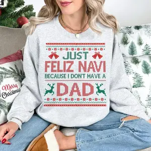 Just Feliz Navi Because I Dont Have A Dad Sweatshirt, Funny Ugly Christmas Sweater, Dark Humor Holiday Crewneck, Unisex Xmas Party Gift