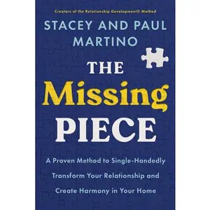 The Missing Piece: A Proven Method to Single-Handedly Transform Your Relationship and Create Harmony in Your Home -- Stacey Martino - Paperback