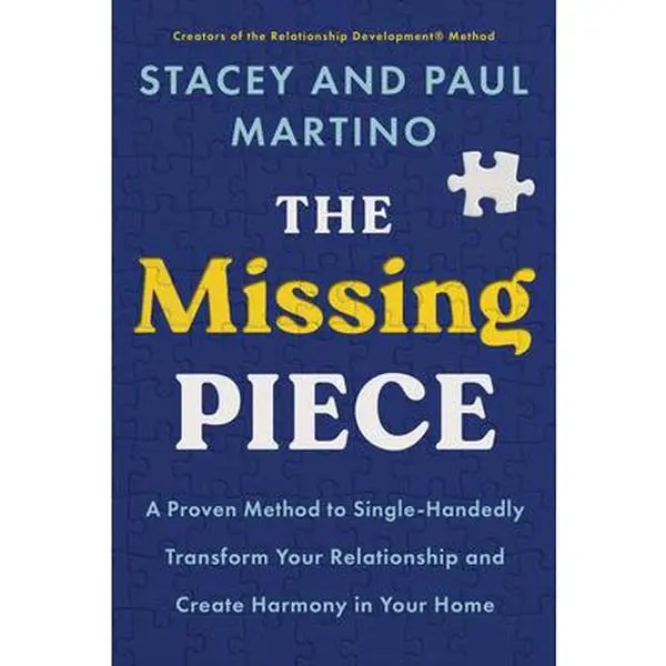 The Missing Piece: A Proven Method to Single-Handedly Transform Your Relationship and Create Harmony in Your Home -- Stacey Martino - Paperback