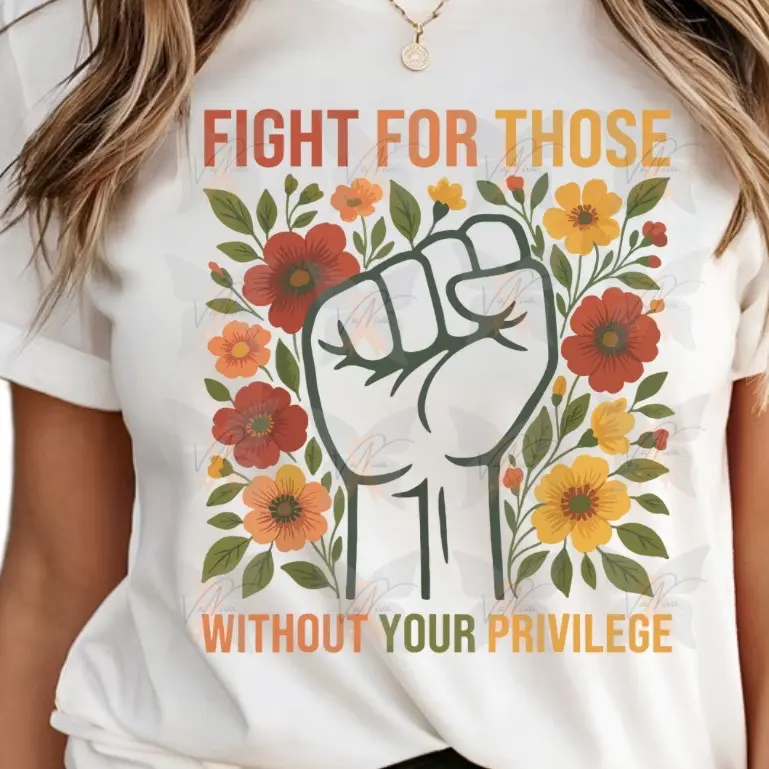 Fight for those without your privilege