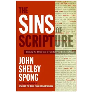 The Sins of Scripture: Exposing the Bible's Texts of Hate to Reveal the God of Love by John Shelby Spong [Paperback Book]