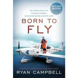 USED-Born to Fly: The inspiring Story of an Australian Teenagers Record-Breaking Flight Around the World by Campbell, Ryan (Paperback)