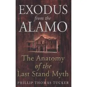 USED-Exodus from the Alamo: The Anatomy of the Last Stand Myth by Phillip Thomas Tucker (Hardcover)