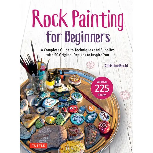 Rock Painting for Beginners: A Complete Guide to Techniques and Supplies with 50 Original Designs to Inspire You by Christine Rechl (Hardcover)