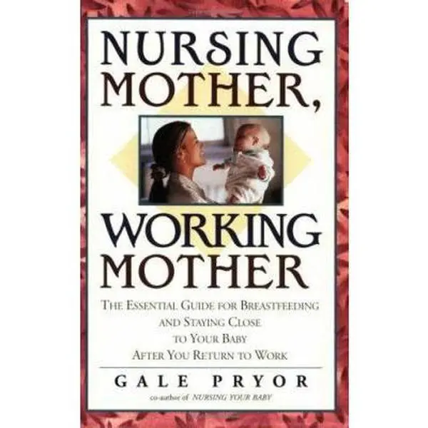 USED-Nursing Mother, Working Mother: The Essential Guide for Breastfeeding and Staying Close to Your Baby After You Return to Work by Gale Pryor (Paperback)