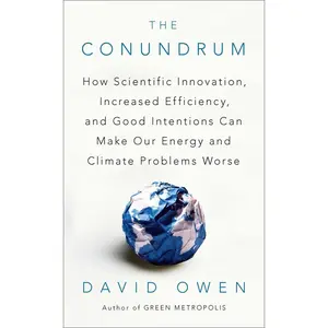 USED-The Conundrum: How Scientific Innovation, Increased Efficiency, and Good Intentions Can Make Our Energy and Climate Problems Worse by Owen, David (Paperback)