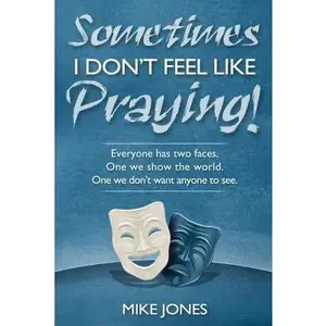 USED-Sometimes I Don't Feel Like Praying: Everyone Has Two Faces, the One We Show the World and the One We Don't Want Anyone to See by Jones, Mike (Paperback)