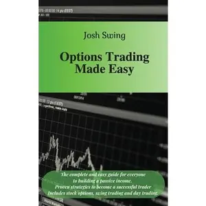 USED-Options Trading Made Easy: The complete and easy guide for everyone to building a passive income. Proven strategies to become a successful trader by Swing, Josh (Hardcover)