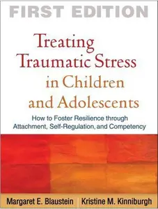 USED-Treating Traumatic Stress in Children and Adolescents: How to Foster Resilience Through Attachment, Self-Regulation, and Competency by Blaustein, Margaret E. (Paperback)