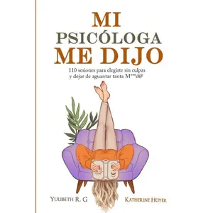 MI PSICÓLOGA ME DIJO: 110 sesiones para elegirte sin culpas y dejar de aguantar tanta mierd* (Spanish Edition) Paperback