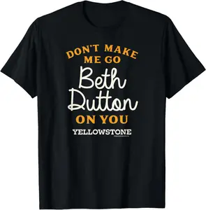 Yellowstone DON'T MAKE ME GO BETH DUTTON T-Shirt