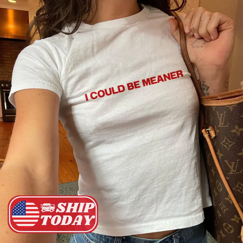 I Could Be Meaner Baby Tee Sarcastic Baby Tee Sarcasm Y2K Shirt Funny Quote Baby Tee Coquette Aesthetic Shirt Funny Humor Shirt Gift For Her