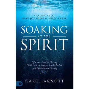USED-Soaking in the Spirit: Effortless Access to Hearing God's Voice, Intimacy with the Father, and Supernatural Healing by Arnott, Carol (Paperback)