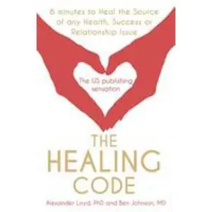 USED-The Healing Code: 6 Minutes to Heal the Source of Your Health, Sucess or Relationship Issue by Alex Loyd (Paperback)