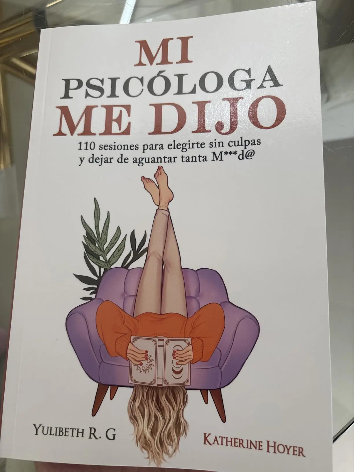 MI PSICÓLOGA ME DIJO: 110 sesiones para elegirte sin culpas y dejar de aguantar tanta mierd* (Spanish Edition) Psicologia Real Truths