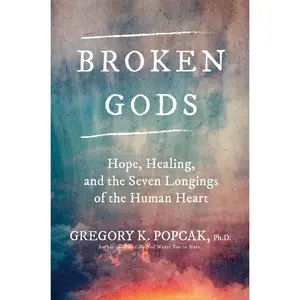 USED-Broken Gods: Hope, Healing, and the Seven Longings of the Human Heart by Popcak, Greg K. (Hardcover)