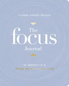 The Focus Journal: 52 Weeks to a More Intentional Life by Cleere Cherry Reaves [Paperback Book]