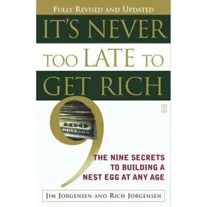USED-It's Never Too Late to Get Rich: The Nine Secrets to Building a Nest Egg at Any Age by Jorgensen, Jim (Paperback)