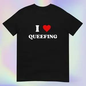 I Love Queefing |       Funny Offensive Sarcastic Unhinged Random Oddly Specific Y2K Style Print |       Short-Sleeve Unisex T-Shirt, Adult funny T-shirt, Gift for Woman and Man
