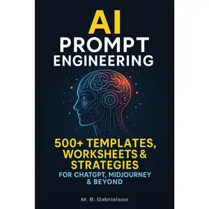AI Prompt Engineering: 500+ Templates, Worksheets & Strategies for ChatGPT, MidJourney & Beyond