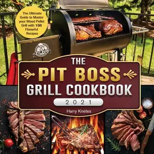 USED-The Pit Boss Grill Cookbook 2021: The Ultimate Guide to Master your Wood Pellet Grill with 150 Flavorful Recipes by Knetes, Harry (Paperback)