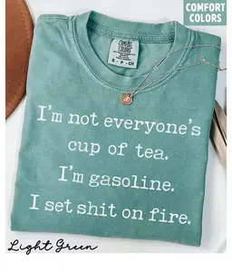 Comfort Colors Funny Adult Humor Shirt, I'm Not Everyone's Cup Of Tea, I'm Gasoline, I Set Sh!t On Fire, Sarcastic Shirt, Funny Quote Shirts, Sarcasm Shirt, Funny Girls Tee, Trendy Shirt for Women
