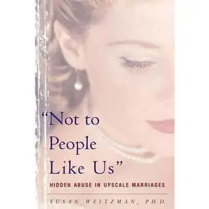 USED-Not to People Like Us: Hidden Abuse in Upscale Marriages by Weitzman, Susan (Paperback)