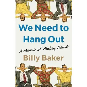 USED-We Need to Hang Out: A Memoir of Making Friends by Baker, Billy (Hardcover)