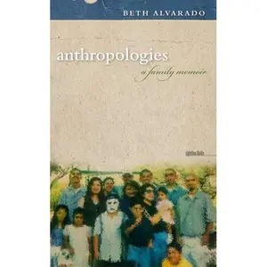 USED-Anthropologies: A Family Memoir by Alvarado, Beth (Paperback)