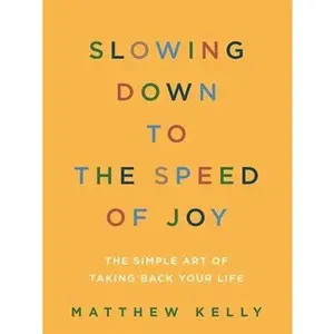 USED-Slowing Down to the Speed of Joy: The Simple Art of Taking Back Your Life by Kelly, Matthew (Paperback)
