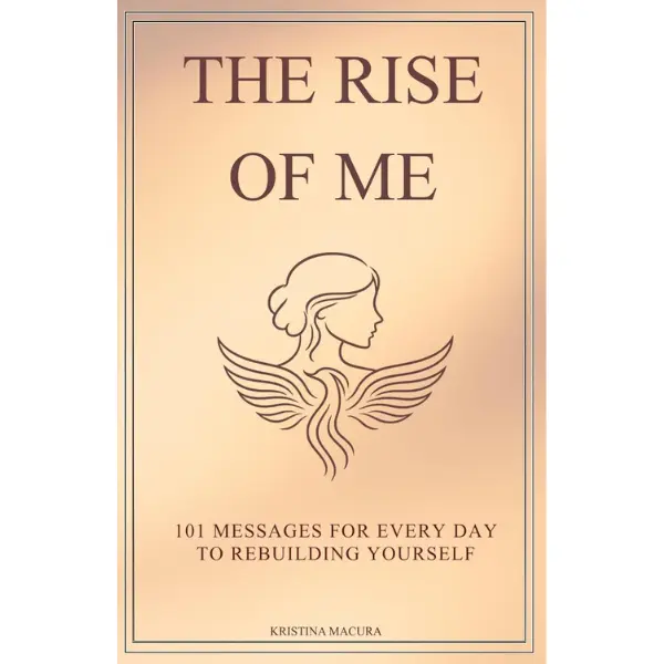 The Rise of Me: 101 Messages for Every Day to Rebuilding Yourself - Kristina Macura