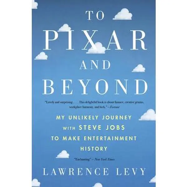To Pixar and Beyond: My Unlikely Journey with Steve Jobs to Make Entertainment History -- Lawrence Levy, Paperback
