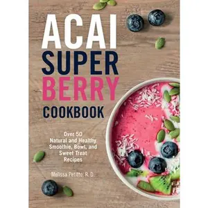 USED-Acai Super Berry Cookbook: Over 50 Natural and Healthy Smoothie, Bowl, and Sweet Treat Recipes by Petitto, Melissa (Paperback)
