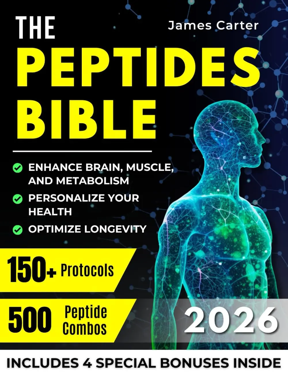 THE PEPTIDES BIBLE: The Ultimate Guide with 150+ Protocols and 500 Scientific Peptide Combinations to Enhance Brain, Muscle, and Metabolism, Optimize Longevity, and Personalize Your Health!