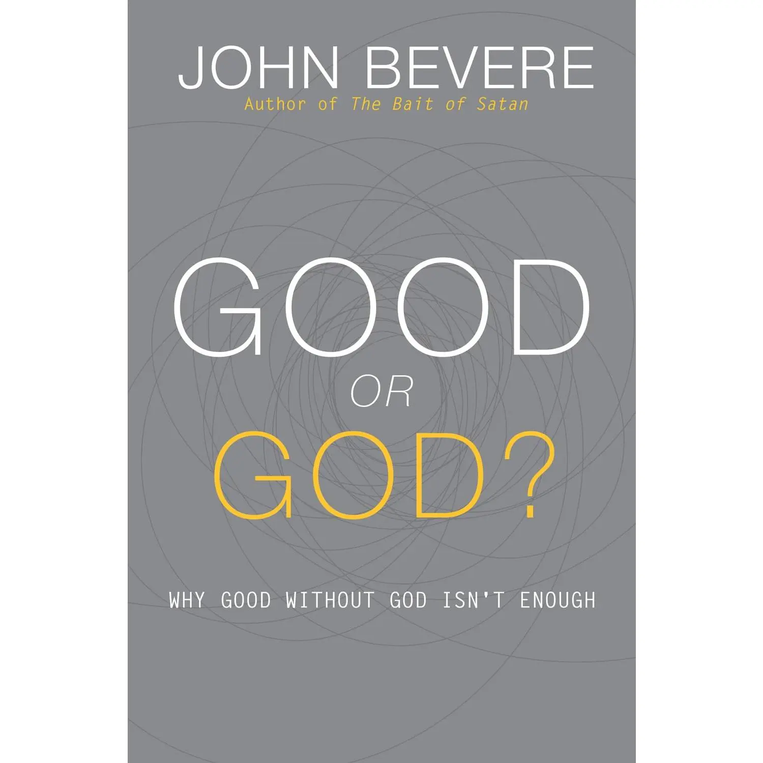 Good or God?: Why Good Without God Isn't Enough
