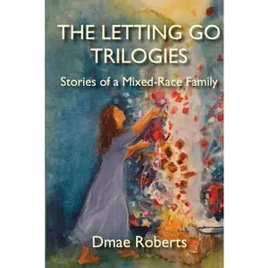 USED-The Letting Go Trilogies: Stories of a Mixed-Race Family by Roberts, Dmae (Paperback)