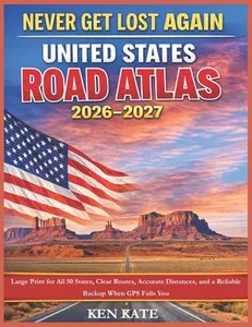 Never Get Lost Again: United States Road Atlas 2026-2027: Large Print for All 50 States, Clear Routes, Accurate Distances, and a Reliable Backup When -- Ken Kate Moore, Paperback