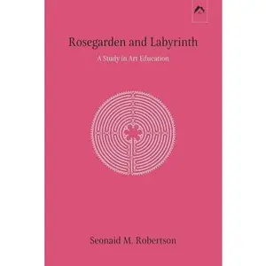 USED-Rosegarden and Labyrinth: A Study in Art Education by Robertson, Seonaid M. (Paperback)