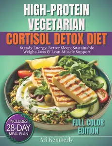 USED-High-Protein Vegetarian Cortisol detox diet: A 28-Day Meal Plan with 75+ Quick & Easy Plant-Based Recipes & Grocery Lists for Steady Energy, Better Sl by Kemberly, Ari (Paperback)