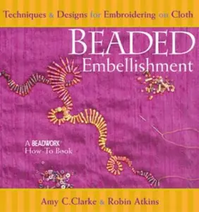 USED-Beaded Embellishment: Techniques & Designs for Embroidering on Cloth (Beadwork How-To Book) by Amy C. Clarke (Paperback)