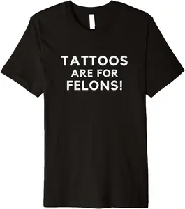 Tattoos Are For Felons Bounty Law Enforcement Tattoo Fans Premium T-Shirt