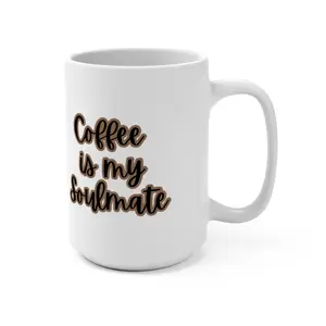 Coffee is my Soulmate Mug 15oz Ceramic Drinkware Tea Washable - High Quality Sublimation Printing Cup Stylish