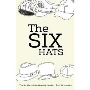 USED-The Six Hats of the Worship Leader by Rich Kirkpatrick (Paperback)