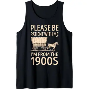 Please Be Patient with Me I’m from The 1900s Funny Quote Tank Top
