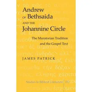 USED-Andrew of Bethsaida and the Johannine Circle: The Muratorian Tradition and the Gospel Text by Patrick, James (Hardcover)